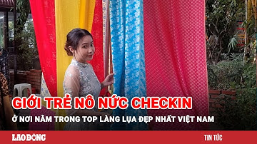 Giới trẻ nô nức checkin ở nơi nằm trong top làng lụa đẹp nhất Việt Nam | Báo Lao Động