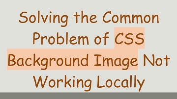 Solving the Common Problem of CSS Background Image Not Working Locally