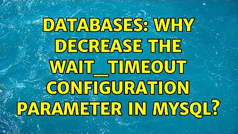 Databases: Why decrease the wait_timeout configuration parameter in MySQL? (3 Solutions!!)