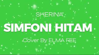 SHERINA – SIMFONI HITAM – Lyric & cover ( Cover By ELMA FEE)