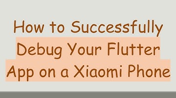 How to Successfully Debug Your Flutter App on a Xiaomi Phone