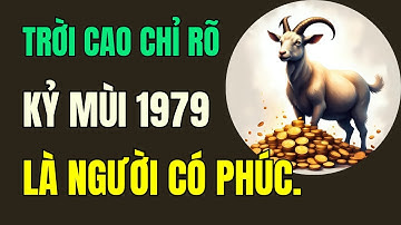 Trời cao chỉ rõ, Tuổi Kỷ Mùi 1979.là người có phúc có phần, hưởng lộc tổ tiên an nhàn hậu vận.