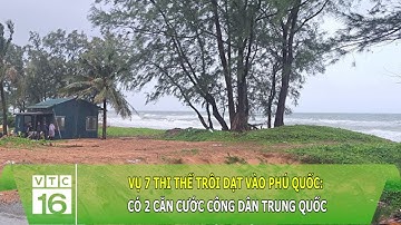 Vụ 7 thi thể trôi dạt vào Phú Quốc: Có 2 căn cước công dân Trung Quốc | VTC16