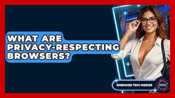 What Are Privacy-respecting Browsers? - Emerging Tech Insider
