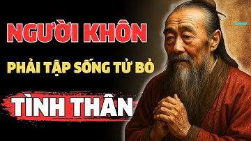 CỔ NHÂN DẠY – NGƯỜI KHÔN PHẢI TẬP SỐNG TỪ BỎ TÌNH THÂN   TRIẾT LÝ CỔ NHÂN