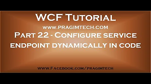 Part 22   Configure WCF service endpoint dynamically in code