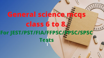 General Science Class 6 to 8 MCQS Test 7 for jest/pst/spsc/fpsc/ppsc/nts/fia tests preparation