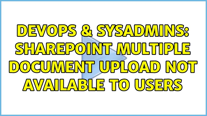 DevOps & SysAdmins: Sharepoint Multiple document upload not available to users (2 Solutions!!)