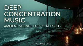 Deep Concentration Music | Oceanic Ambience for Ultimate Focus and High Productivity Levels