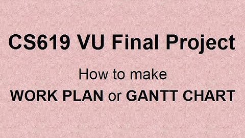VU Final Project CS619 How to make Gantt Chart or Work Plan