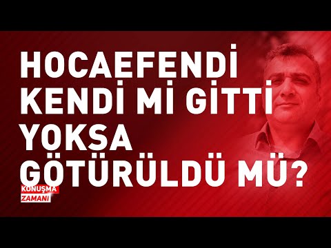 HOCAEFENDİ KENDİ Mİ GİTTİ YOKSA GÖTÜRÜLDÜ MÜ? | KONUŞMA ZAMANI