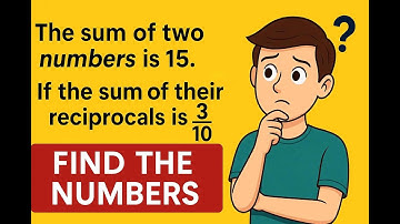 The Sum of two numbers is 15 .  If the Sum of their reciprocals is 3/10 , find the numbers