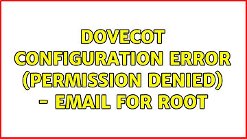 Dovecot configuration error (Permission denied) - Email for root (2 Solutions!!)