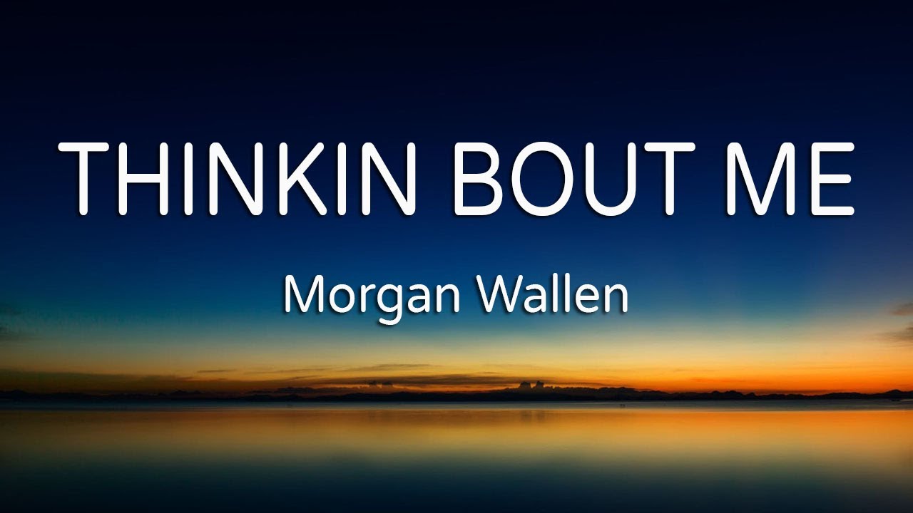 Morgan Wallen - Thinkin’ Bout Me (Lyrics) - YouTube