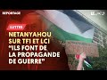 NETANYAHOU SUR TF1 ET LCI : « ILS FONT DE LA PROPAGANDE DE GUERRE »
