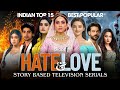 Top 15 Hate & Love Story Indian Serials | Harshad Chopda, Helly Shah, Surbhi Chandana, Adrija Roy