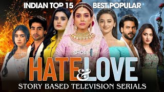 Top 15 Hate & Love Story Indian Serials | Harshad Chopda, Helly Shah, Surbhi Chandana, Adrija Roy