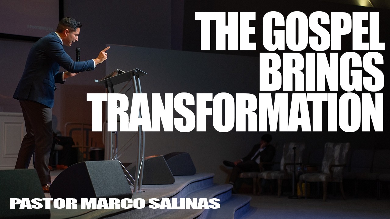 The Gospel Brings Transformation - Pastor Marco Salinas