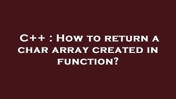 C++ : How to return a char array created in function?