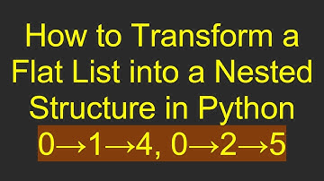 How to Transform a Flat List into a Nested Structure in Python 0→1→4, 0→2→5