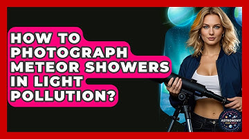 How To Photograph Meteor Showers In Light Pollution? - Astronomy Made Simple