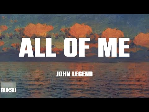 John Legend – All of Me (Lyrics) You’re my end and my beginning