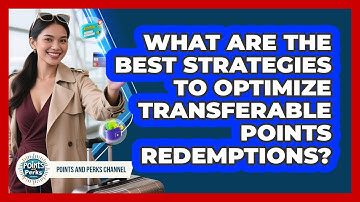 What Are The Best Strategies To Optimize Transferable Points Redemptions? - Points and Perks Channel