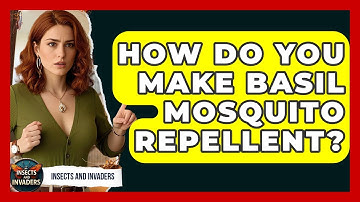 How Do You Make Basil Mosquito Repellent? - Insects and Invaders