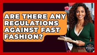Are There Any Regulations Against Fast Fashion? - The Ethical Compass