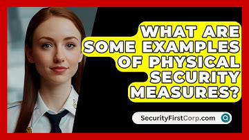 What Are Some Examples of Physical Security Measures? | SecurityFirstCorp News