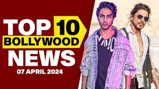 Top 10 Bollywood News | 7th April 2024 | Shah Rukh Khan | Aryan Khan