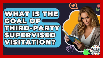 What Is The Goal Of Third-Party Supervised Visitation? - Child Welfare Network