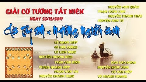 Video vòng TK : Phùng Quang Điệp vs Lê Mạnh Hiệp - Giải cờ tướng tất niên CLB Tây Sơn 2017