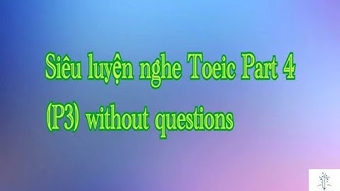 Siêu luyện nghe Toeic Part 4 P3 without questions