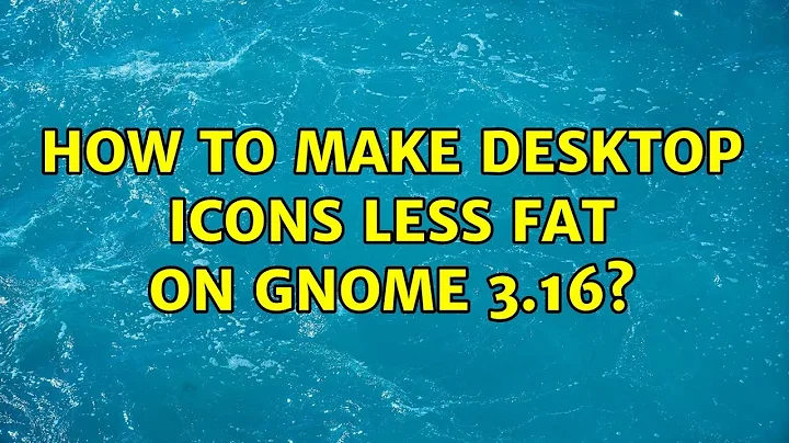 Ubuntu: How to make desktop icons less fat on Gnome 3.16? (3 Solutions!!)