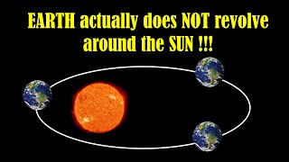 EARTH does NOT REVOLVE around the SUN - How Earth Orbits the Sun - How Earth Moves Around The Sun