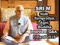 Sri M - Nath Sampradaya, Agni, Buddha; Interview & Q & A - Part 1 Day 1, Finland July 2019