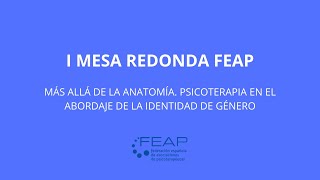 I Mesa Redonda FEAP. Más allá de la anatomía. Psicoterapia en el abordaje de la identidad de género.