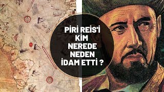 PİRİ REİS'İ KİM, NEREDE, NEDEN İDAM ETTİ ?