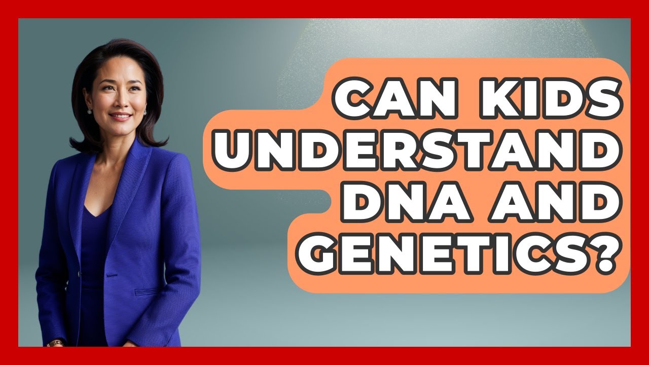 Can Kids Understand DNA And Genetics? - Genetic Wellness for Families