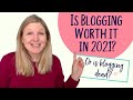 Is Blogging Worth it in 2021 or is Blogging Dead?