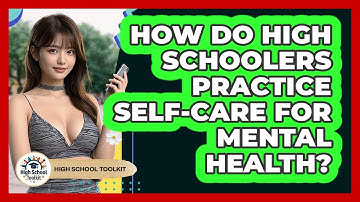 How Do High Schoolers Practice Self-care For Mental Health? - High School Toolkit