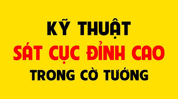 Kỹ thuật sát cục đỉnh cao trong cờ tướng.
