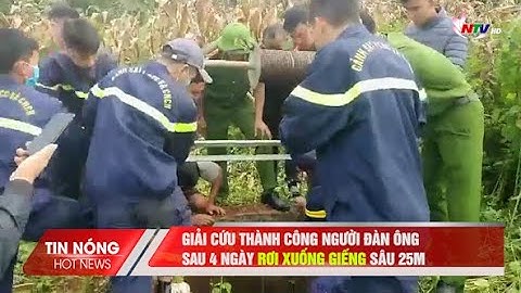 Giải cứu thành công người đàn ông sau 4 ngày rơi xuống giếng sâu 25m