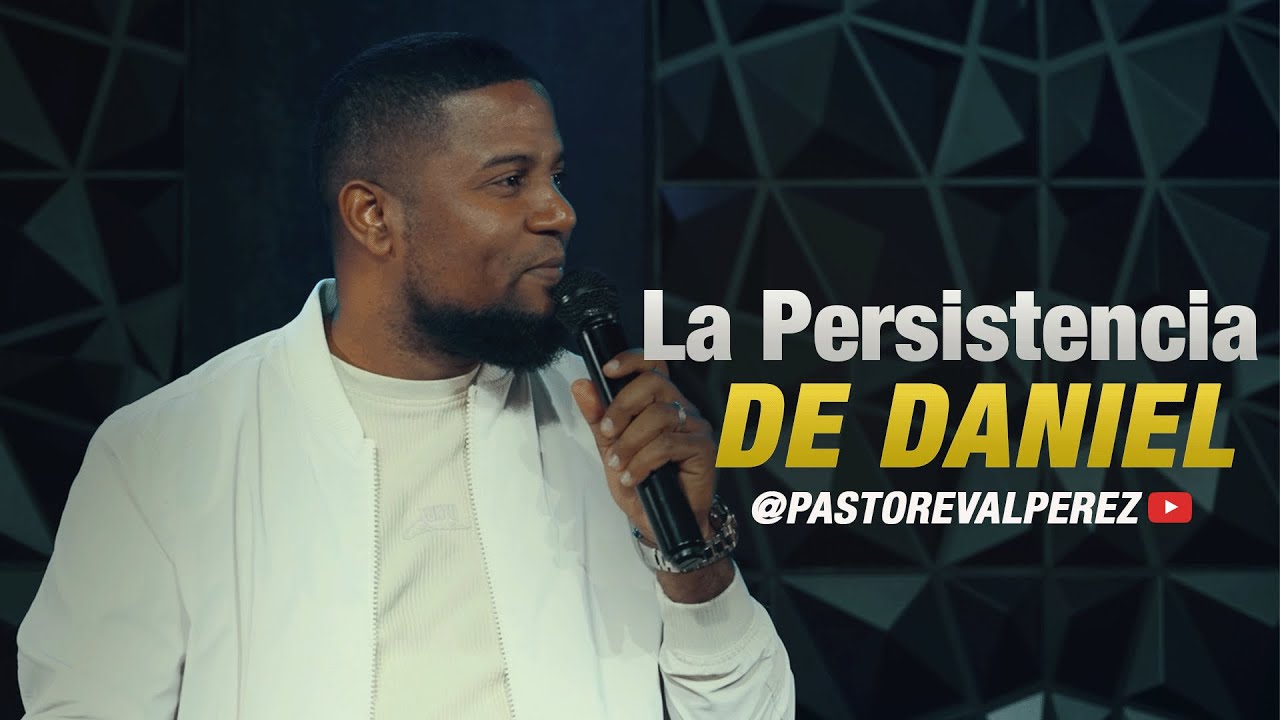 LA PERSISTENCIA DE DANIEL l PASTOR EVAL PEREZ - YouTube