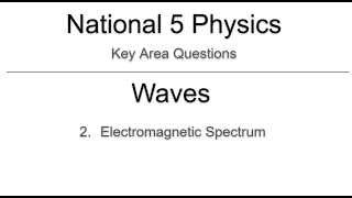 Key Area Questions - Nat 5 Physics - Waves 2 - Electromagnetic Spectrum