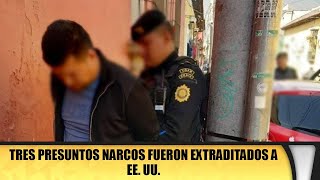 Tres presuntos narcos fueron extraditados a EE. UU.
