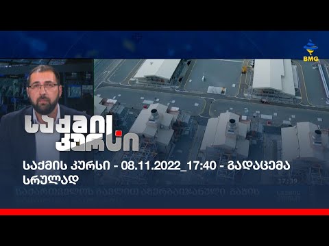 საქმის კურსი - 08.11.2022_17:40 - გადაცემა სრულად