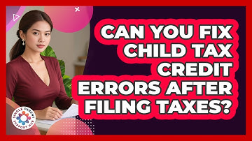 Can You Fix Child Tax Credit Errors After Filing Taxes? - Single Parent Support Hub