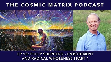 Philip Shepherd - Embodiment and Radical Wholeness | TCM #18 (Part 1)